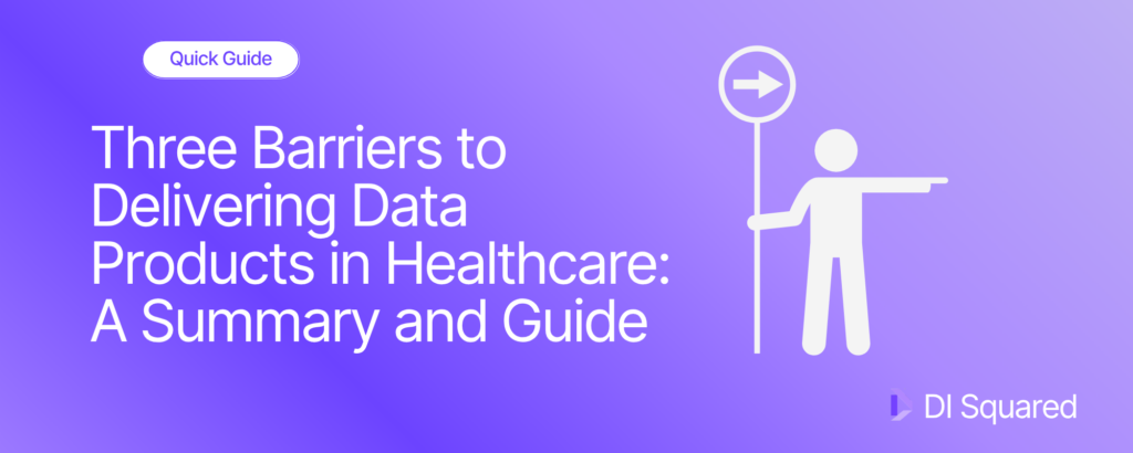 Three Barriers to Delivering Data Projects in Healthcare and How to Overcome Them