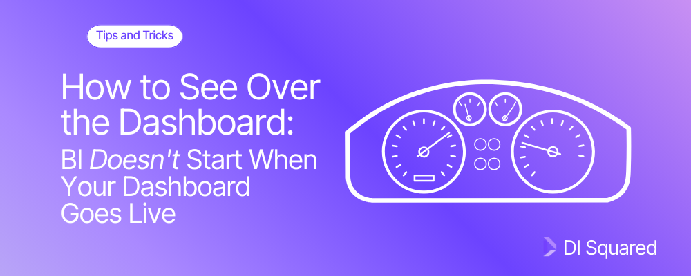 How to See Over the Dash: BI Doesn't Start When a Dashboard Goes Live
