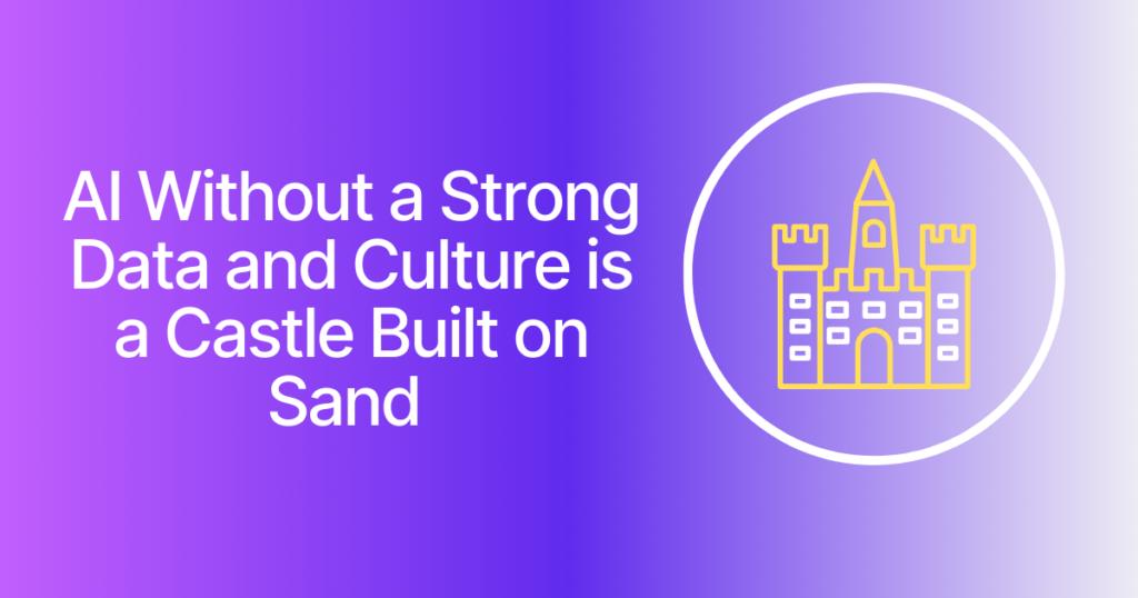 Al Without a Strong Data and Culture is a Castle Built on Sand