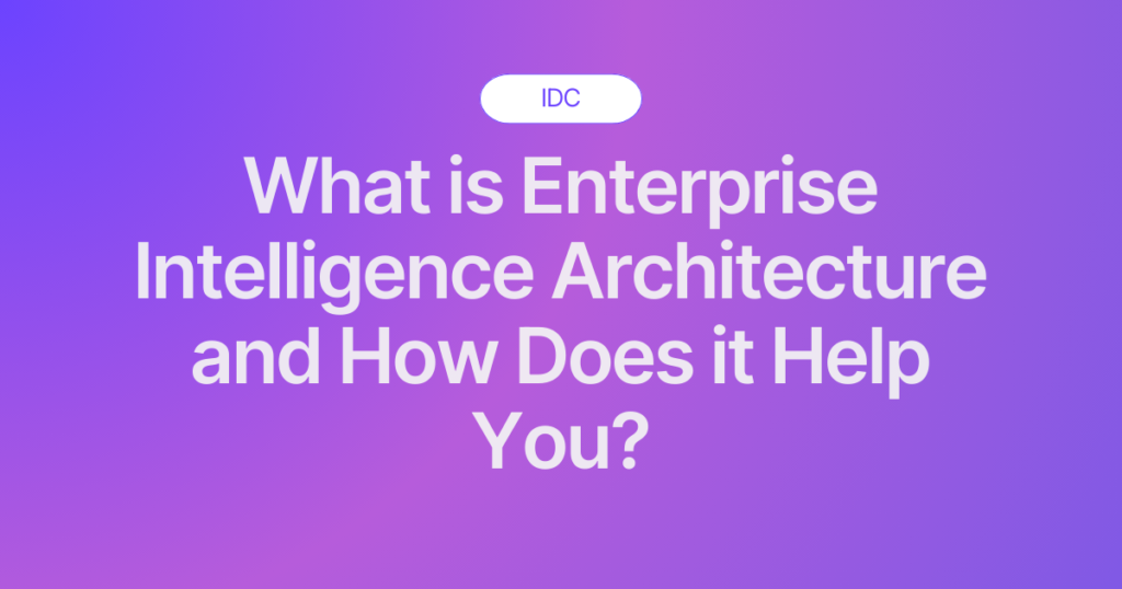 The Enterprise Intelligence Architecture: What it is, Why it Works, and How Companies are Implementing it