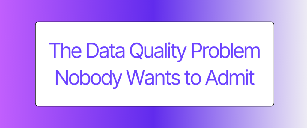 The Data Quality Problem Nobody Wants to Admit