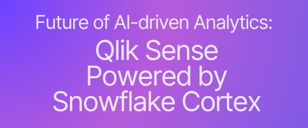 The Future of AI-Driven Analytics: Qlik Sense Powered by Snowflake Cortex AI